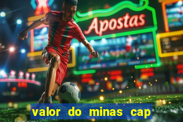 valor do minas cap dessa semana